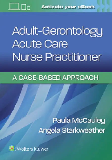 Adult-Gerontology Acute Care Nurse Practitioner: A Case-Based Approach by Paula McCauley