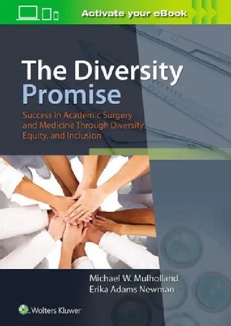 The Diversity Promise: Success in Academic Surgery and Medicine Through Diversity, Equity, and Inclusion by Michael W. Mulholland