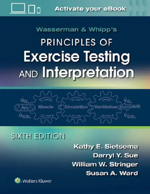 Wasserman & Whipp's Principles of Exercise Testing and Interpretation: Including Pathophysiology and Clinical Applications by Kathy E. Sietsema