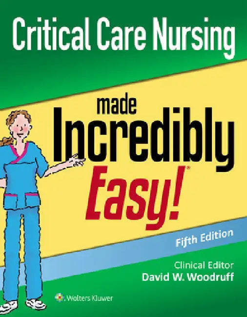 Critical Care Nursing Made Incredibly Easy by David W. Woodruff