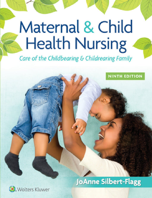 Maternal & Child Health Nursing: Care of the Childbearing & Childrearing Family by Joanne Silbert-Flagg