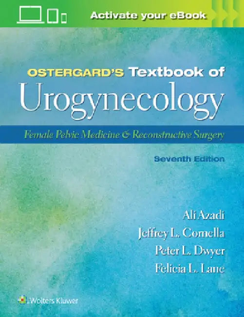 Ostergard's Textbook of Urogynecology: Female Pelvic Medicine & Reconstructive Surgery by Ali Azadi