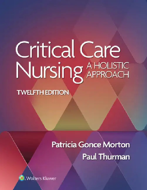 Critical Care Nursing: A Holistic Approach by Patricia Gonce Morton, Paul Thurman