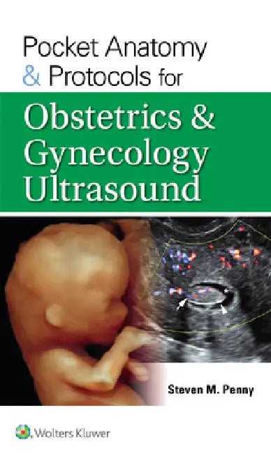 Pocket Anatomy & Protocols for Obstetrics & Gynecology Ultrasound by Steven M. Penny