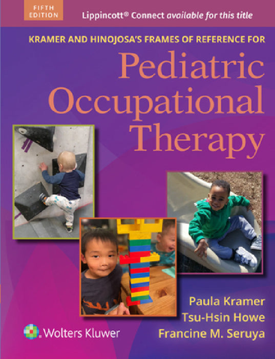 Kramer and Hinojosa's Frames of Reference for Pediatric Occupational Therapy by Paula L. Kramer, Tsu-Hsin Howe, Francine M. Seruya