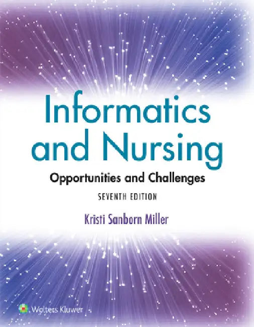 Informatics and Nursing: Opportunities and Challenges by Kristi Sanborn Miller