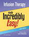 Infusion Therapy Made Incredibly Easy! by Lynn Hadaway