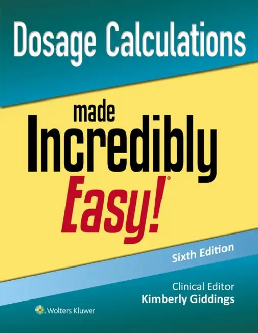 Dosage Calculations Made Incredibly Easy! by Kimberly Giddings