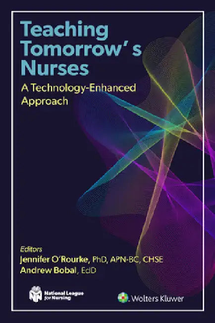 Teaching Tomorrow's Nurses: A Technology-Enhanced Approach by Jennifer O'Rourke