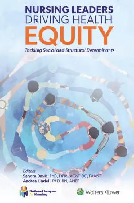 Nursing Leaders Driving Health Equity: Tackling Social and Structural Determinants by Sandra Davis, Andrea Lindell