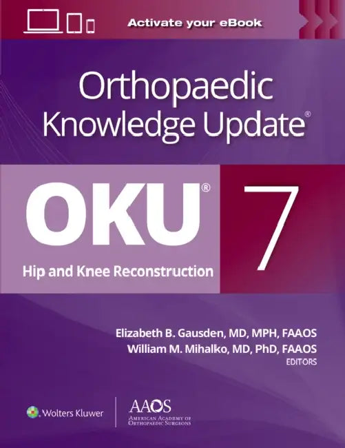 Orthopaedic Knowledge Update: Hip and Knee Reconstruction 7 Print + eBook by Elizabeth B. Gausden, William M. Mihalko