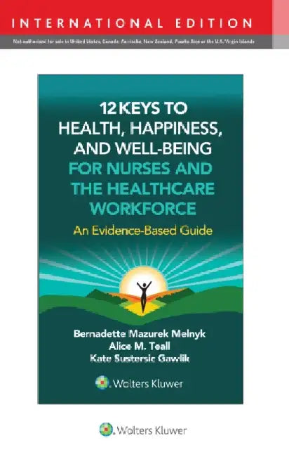 12 Keys to Health, Happiness, and Well-Being for Nurses and the Healthcare Workforce: An Evidence-Based Guide by BERNADETTE J. MELNYK