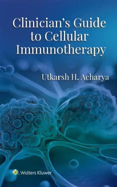 Clinician's Guide to Cellular Immunotherapy by Utkarsh Acharya