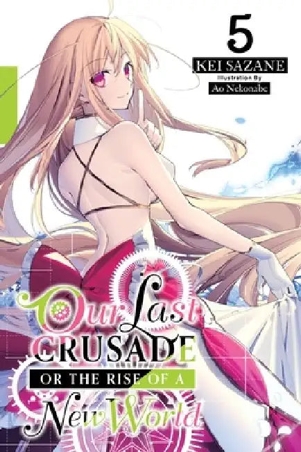 Our Last Crusade or the Rise of a New World, Vol. 5 (Light Novel): Volume 5 by Kei Sazane