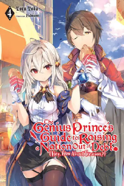 The Genius Prince's Guide to Raising a Nation Out of Debt (Hey, How about Treason?), Vol. 4 (Light Novel): Volume 4 by Toru Toba