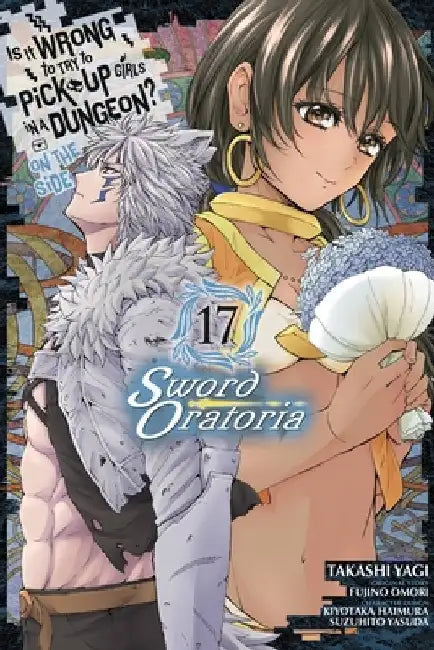 Is It Wrong to Try to Pick Up Girls in a Dungeon? on the Side: Sword Oratoria, Vol. 17 (Manga) by Fujino Omori