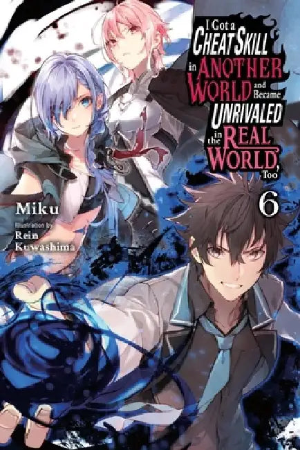 I Got a Cheat Skill in Another World and Became Unrivaled in the Real World, Too, Vol. 6 (Light Novel) by Miku