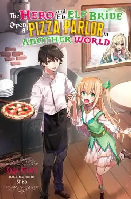 The Hero and His Elf Bride Open a Pizza Parlor in Another World (Light Novel) by Kaya Kizaki