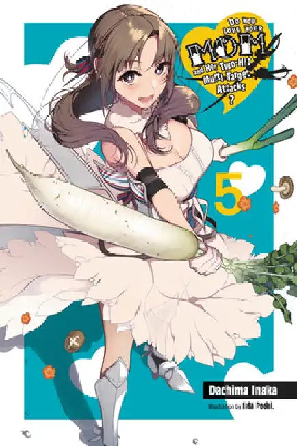 Do You Love Your Mom and Her Two-Hit Multi-Target Attacks?, Vol. 5 (Light Novel): Volume 5 by Dachima Inaka