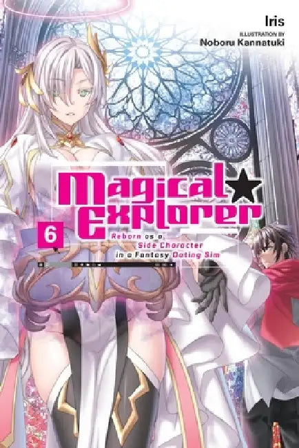 Magical Explorer, Vol. 6 (Light Novel): Reborn as a Side Character in a Fantasy Dating Sim by Iris