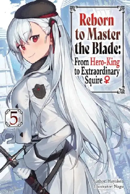 Reborn to Master the Blade: From Hero-King to Extraordinary Squire, Vol. 5 (Light Novel) by Hayaken