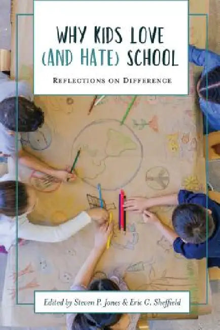 Why Kids Love (and Hate) School: Reflections on Difference by Steven P. Jones, Eric C. Sheffield, Laura Ruth Johnson