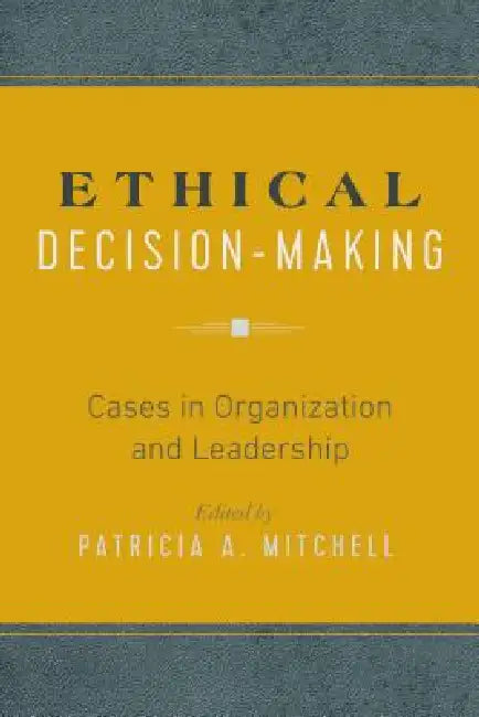 Ethical Decision-Making: Cases in Organization and Leadership by Patricia A. Mitchell