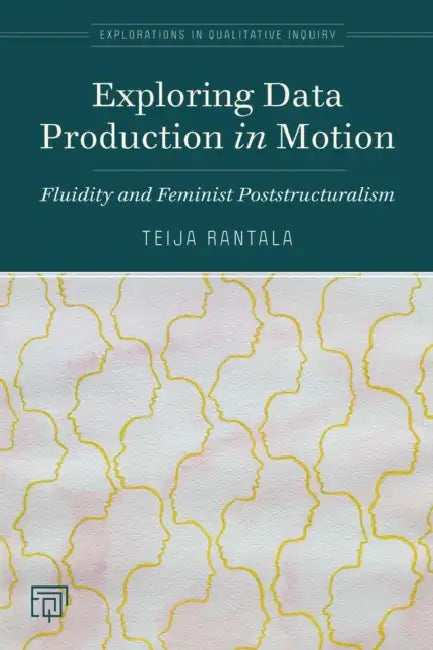 Exploring Data Production in Motion: Fluidity and Feminist Poststructuralism by Teija Rantala