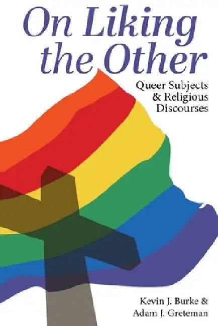 On Liking the Other: Queer Subjects and Religious Discourses by Kevin J. Burke