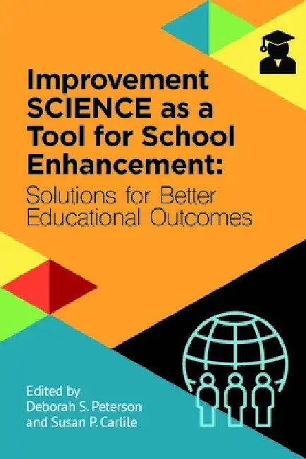 Improvement Science as a Tool for School Enhancement: Solutions for Better Educational Outcomes by Deborah S. Peterson