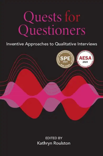 Quests for Questioners: Inventive Approaches to Qualitative Interviews by Kathryn Roulston