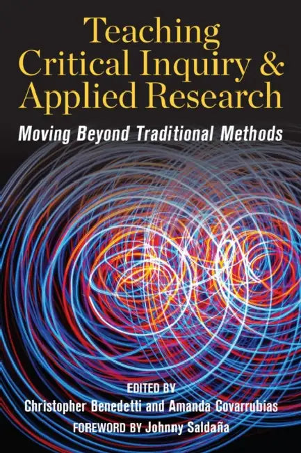 Teaching Critical Inquiry and Applied Research: Moving Beyond Traditional Methods by Christopher Benedetti, Amanda Covarrubias