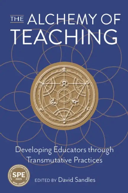 The Alchemy of Teaching: Developing Educators Through Transmutative Practices by David Sandles