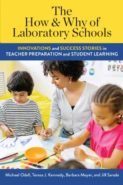 The How and Why of Laboratory Schools: Innovations and Success Stories in Teacher Preparation and Student Learning by Michael Odell, Teresa J. Kennedy, Barbara Meyer