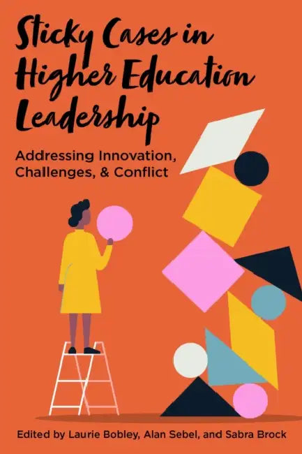 Sticky Cases in Higher Education Leadership: Addressing Innovation, Challenges, and Conflict by Laurie Bobley, Alan Sebel, Sabra Brock