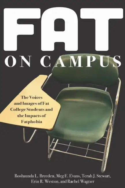 Fat on Campus: The Voices and Images of Fat College Students and the Impacts of Fatphobia by Roshaunda L. Breeden, Meg E. Evans, Terah J. Stewart