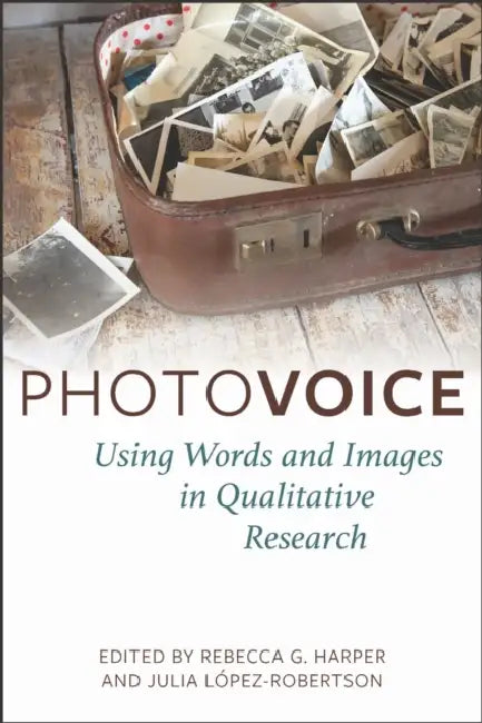 Photovoice: Using Words and Images in Qualitative Research by Rebecca G. Harper, Julia López-Robertson