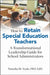 How to Retain Special Education Teachers: A Transformational Leadership Guide for School Administrators by Natasha W. Veale