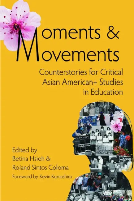 Moments & Movements: Counterstories for Critical Asian American+ Studies in Education by Betina Hsieh, Roland Sintos Coloma, Kevin Kumashiro