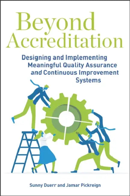 Beyond Accreditation: Designing and Implementing Meaningful Quality Assurance and Continuous Improvement Systems by Sunny Duerr, Jamar Pickreign