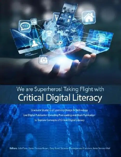 We are Superheros! Taking Flight with Critical Digital Literacy: Graduate Students of Learning Design & Technology Explore Concepts of Critical Digita by Julia L. Parra