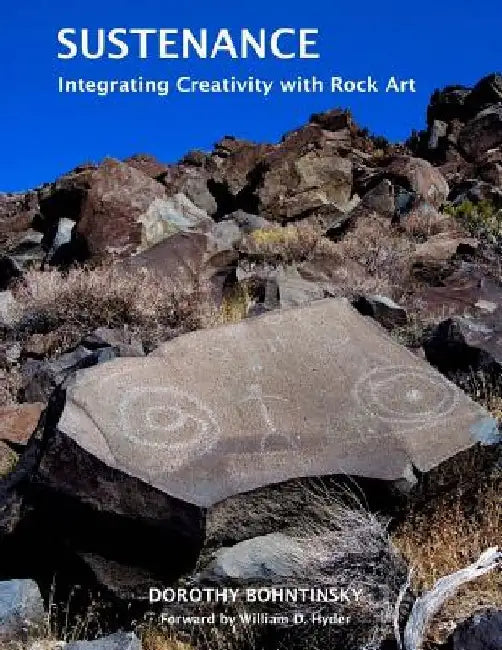 Sustenance: Integrating Creativity with Rock Art by Dorothy Bohntinsky