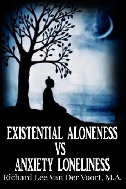 Existential Aloneness VS Anxiety Loneliness by Richard Lee Van Der Voort