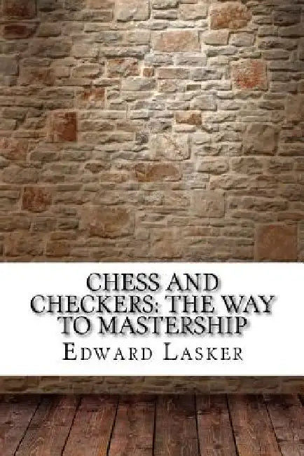 Chess and Checkers: The Way to Mastership by Edward Lasker