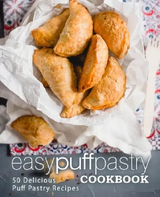 Easy Puff Pastry Cookbook: 50 Delicious Puff Pastry Recipes by Booksumo Press