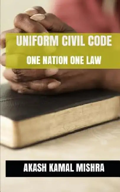 Uniform Civil Code: One Nation One Law by Akash Kamal Mishra