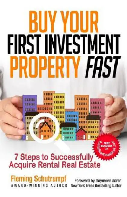 Buy Your First Investment Property Fast: 7 Steps to Successfully Acquire Rental Real Estate by Fleming Schutrumpf