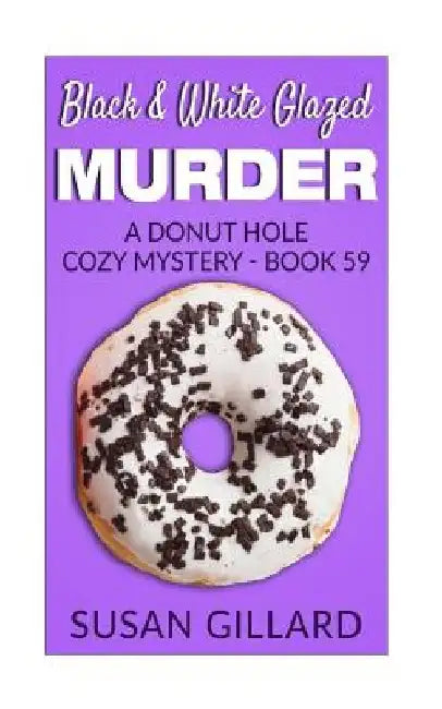 Black & White Glazed Murder: A Donut Hole Cozy Mystery - Book 59 by Susan Gillard