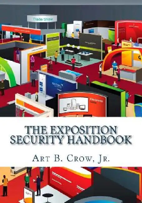 The Exposition Security Handbook: A Guide to Exposition & Meeting Industry Security Planning by Art B., Jr. Crow