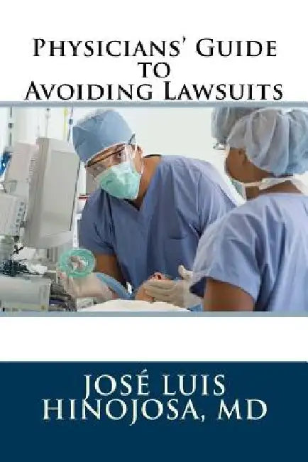 Physicians' Guide to Avoiding Lawsuits by Jose Luis Hinojosa